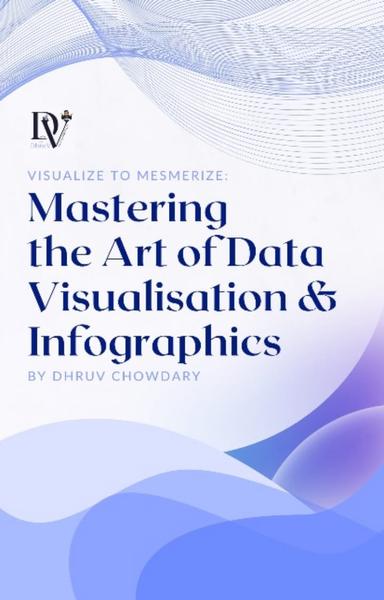 Visualize to Mesmerize: Mastering the Art of Data Visualisation and Infographics - shabd.in