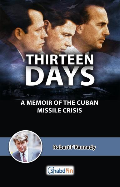 Thirteen Days A MEMOIR OF THE CUBAN MISSILE CRISIS